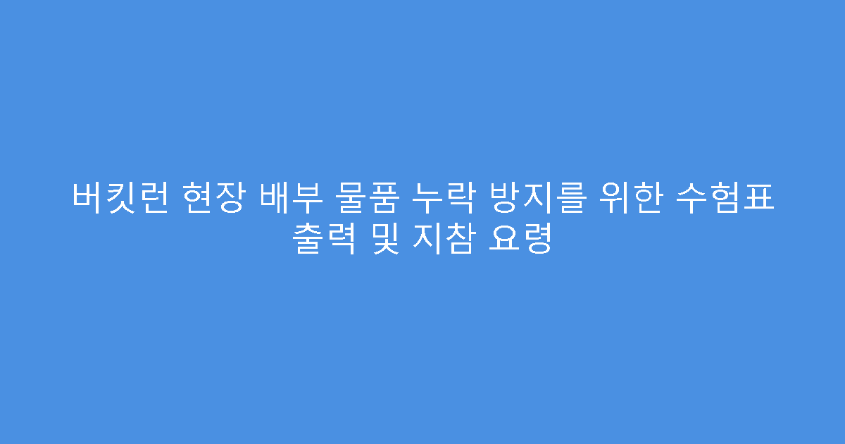 버킷런 현장 배부 물품 누락 방지를 위한 수험표 출력 및 지참 요령