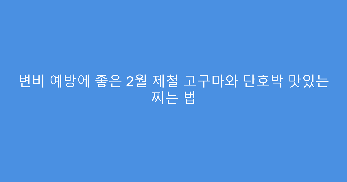 변비 예방에 좋은 2월 제철 고구마와 단호박 맛있는 찌는 법