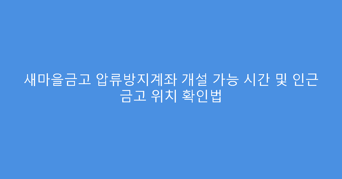 새마을금고 압류방지계좌 개설 가능 시간 및 인근 금고 위치 확인법