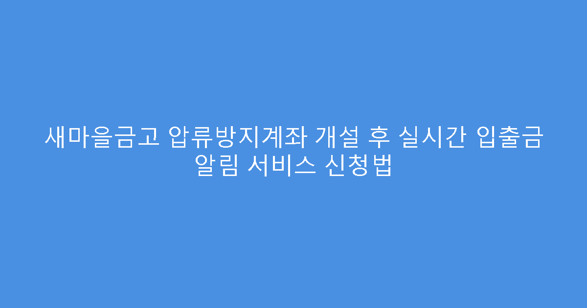 새마을금고 압류방지계좌 개설 후 실시간 입출금 알림 서비스 신청법
