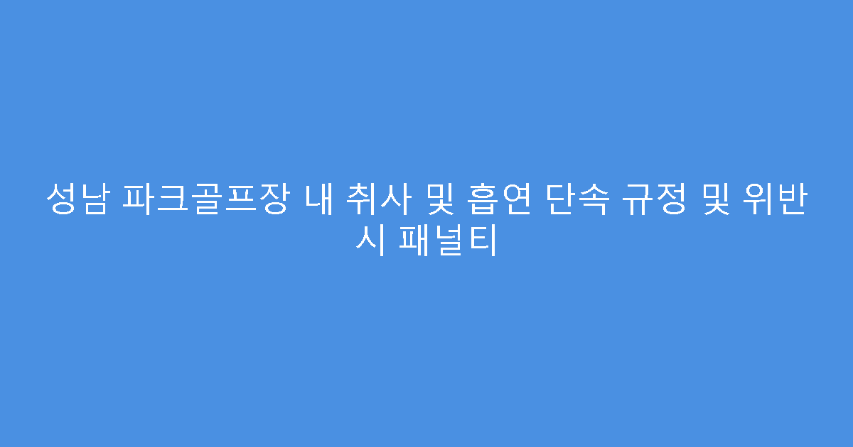 성남 파크골프장 내 취사 및 흡연 단속 규정 및 위반 시 패널티