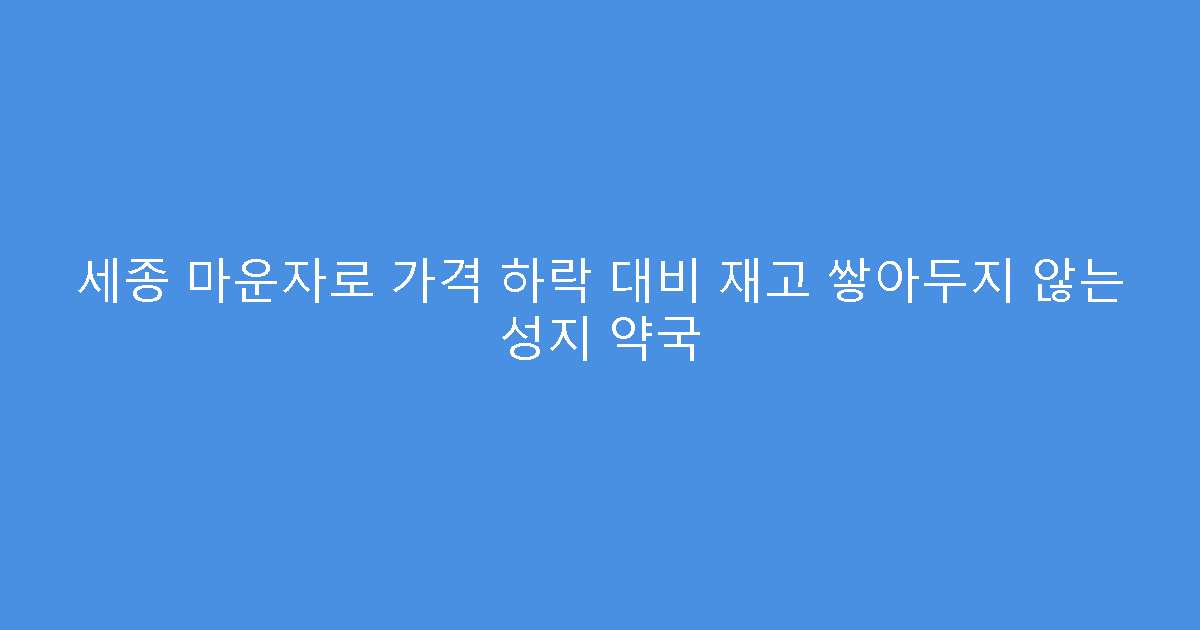 세종 마운자로 가격 하락 대비 재고 쌓아두지 않는 성지 약국