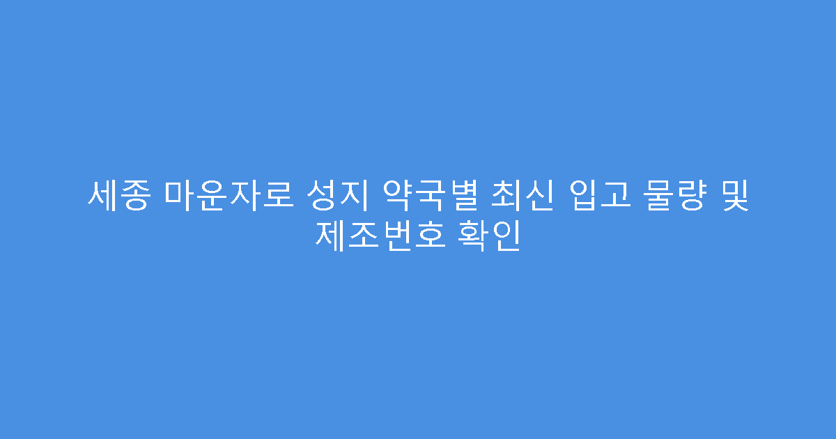 세종 마운자로 성지 약국별 최신 입고 물량 및 제조번호 확인