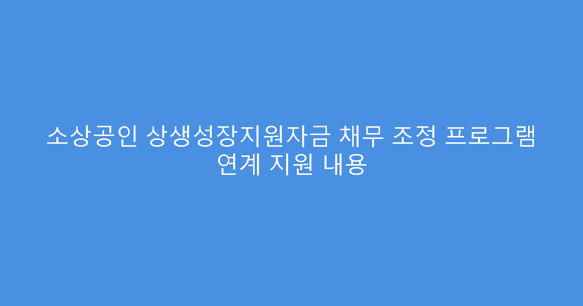 소상공인 상생성장지원자금 채무 조정 프로그램 연계 지원 내용