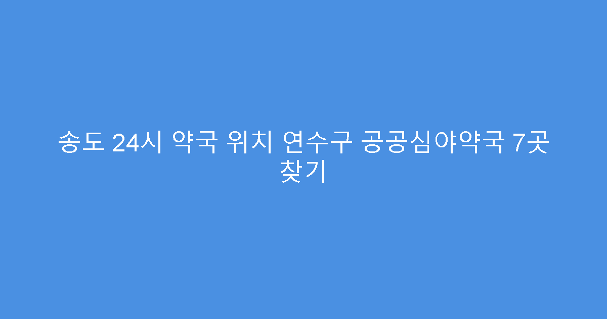 송도 24시 약국 위치 연수구 공공심야약국 7곳 찾기