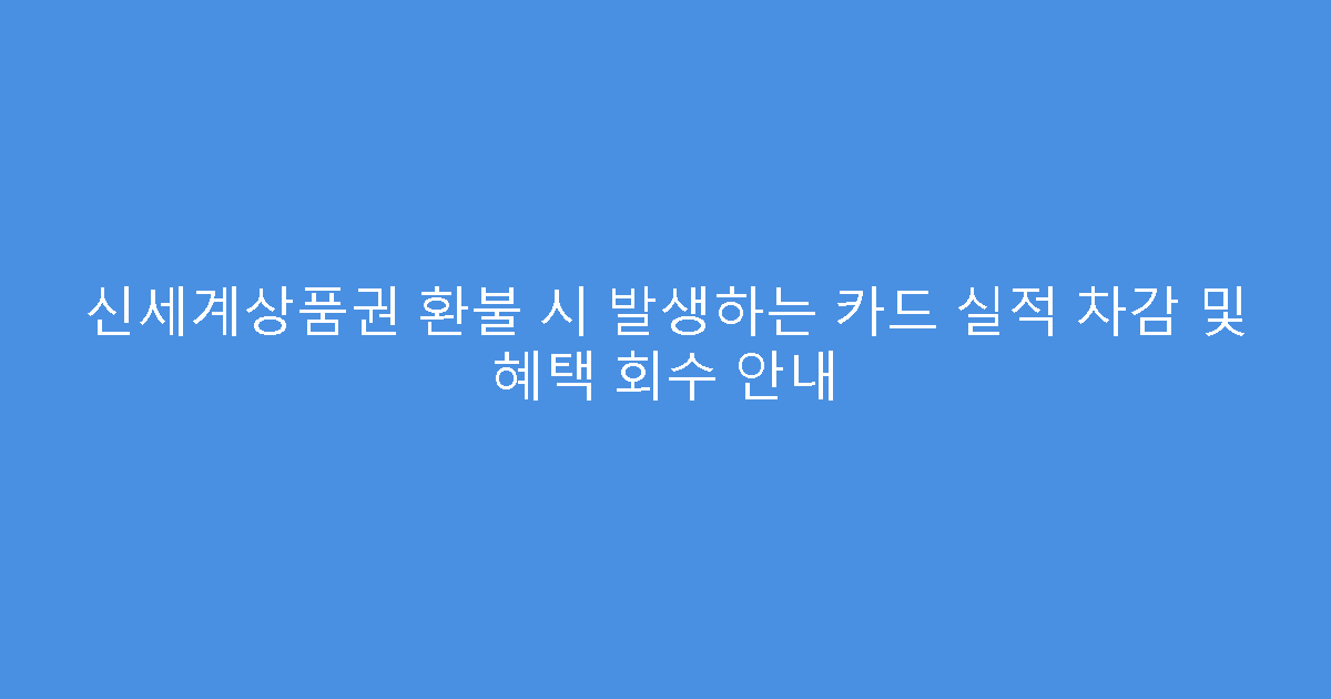 신세계상품권 환불 시 발생하는 카드 실적 차감 및 혜택 회수 안내