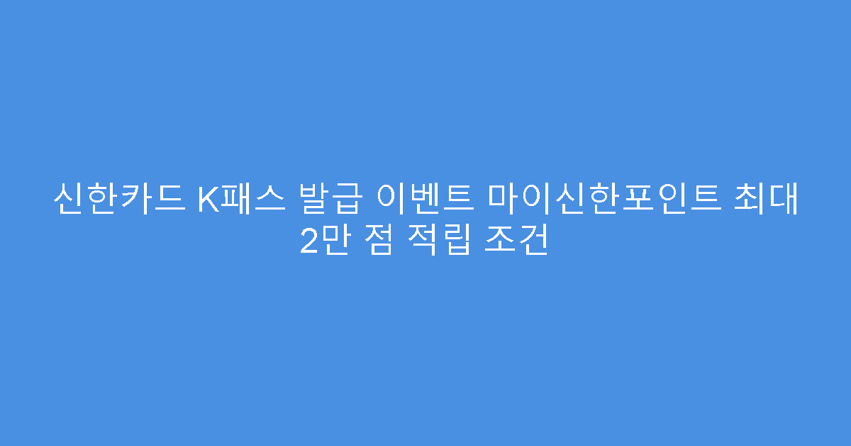 신한카드 K패스 발급 이벤트 마이신한포인트 최대 2만 점 적립 조건