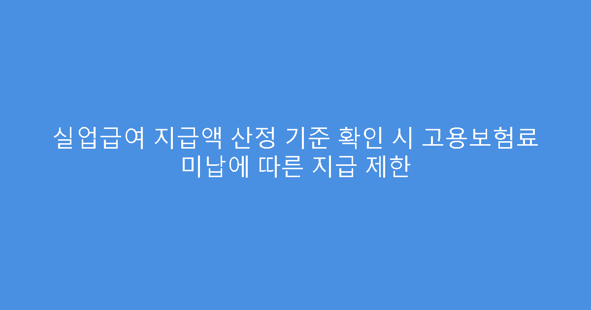 실업급여 지급액 산정 기준 확인 시 고용보험료 미납에 따른 지급 제한