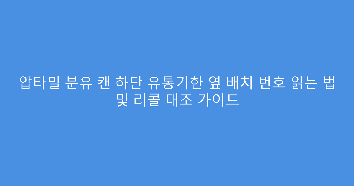 압타밀 분유 캔 하단 유통기한 옆 배치 번호 읽는 법 및 리콜 대조 가이드