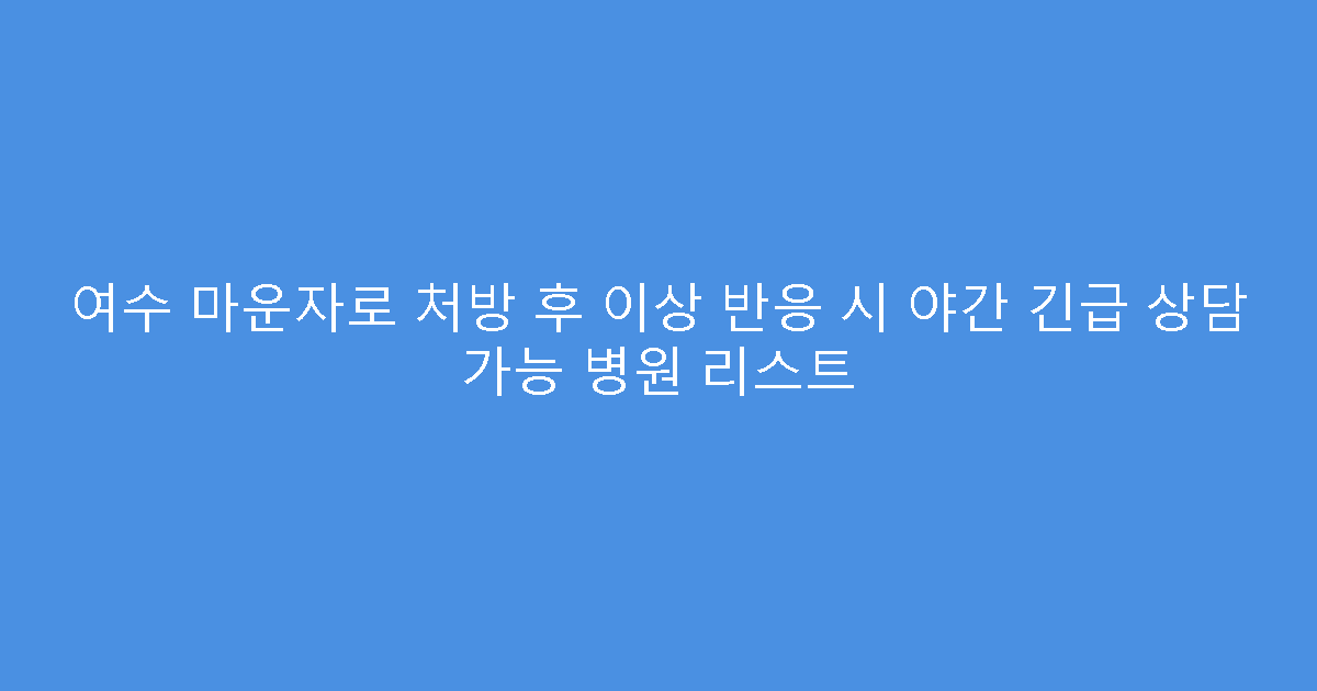 여수 마운자로 처방 후 이상 반응 시 야간 긴급 상담 가능 병원 리스트
