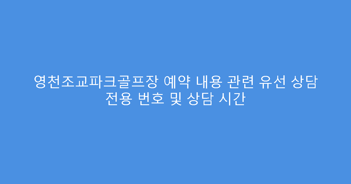 영천조교파크골프장 예약 내용 관련 유선 상담 전용 번호 및 상담 시간