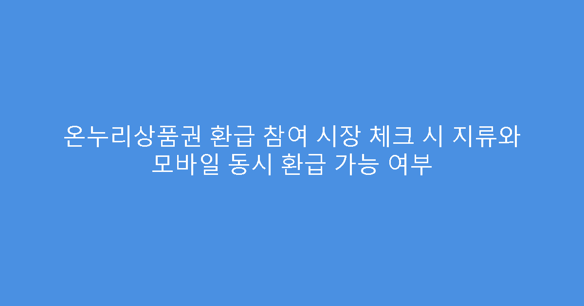 온누리상품권 환급 참여 시장 체크 시 지류와 모바일 동시 환급 가능 여부