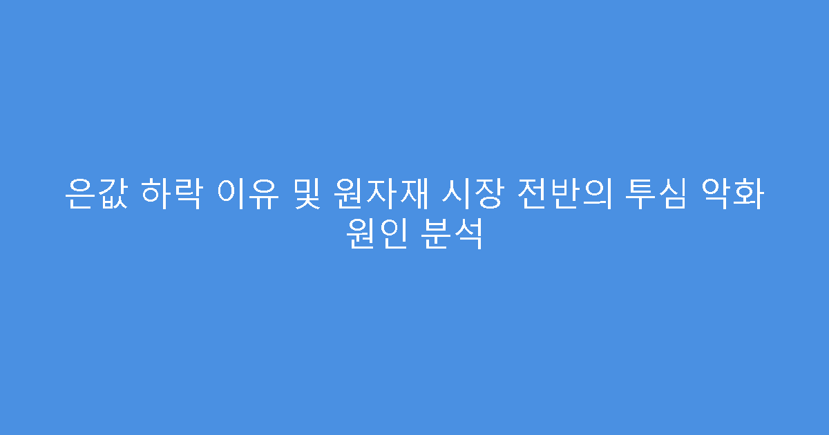 은값 하락 이유 및 원자재 시장 전반의 투심 악화 원인 분석