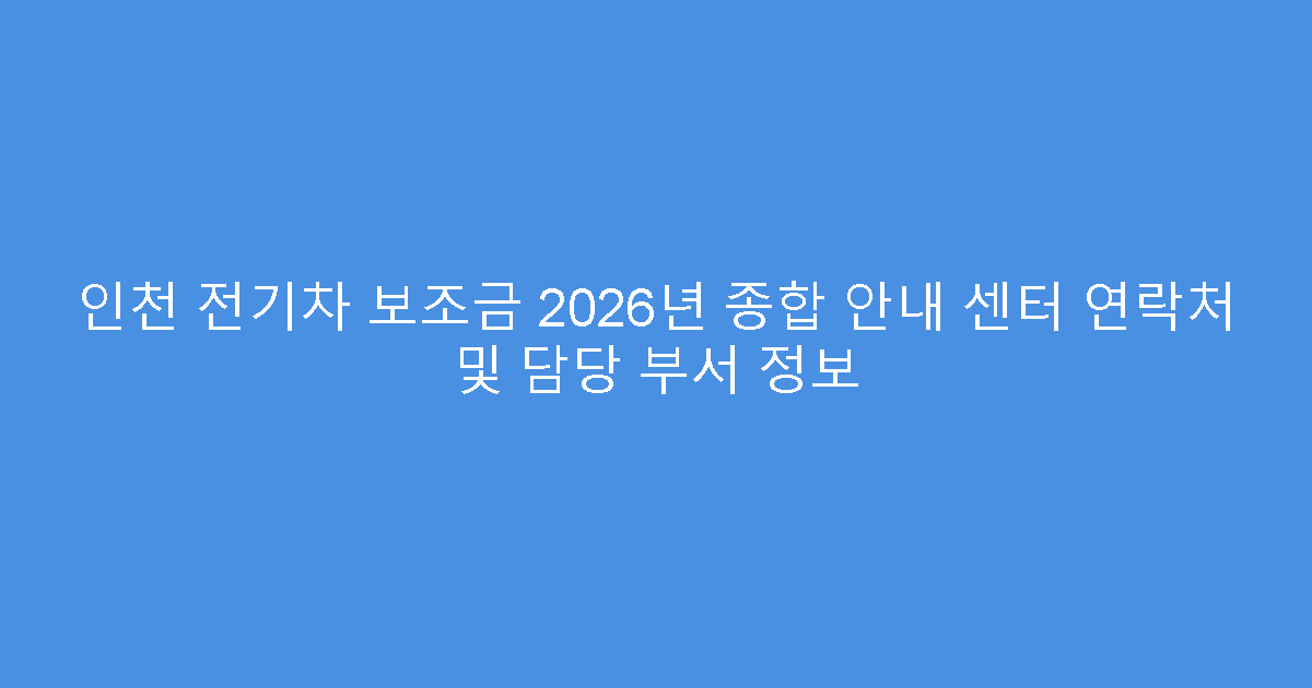 인천 전기차 보조금 2026년 종합 안내 센터 연락처 및 담당 부서 정보