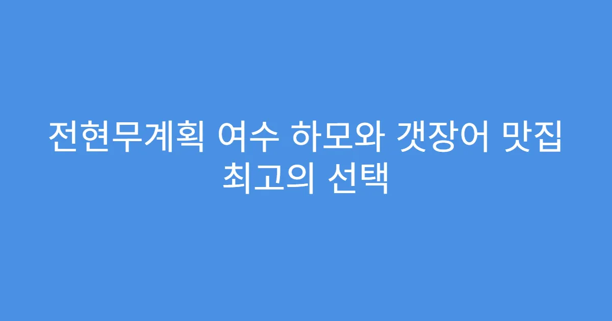 전현무계획 여수 하모와 갯장어 맛집 최고의 선택
