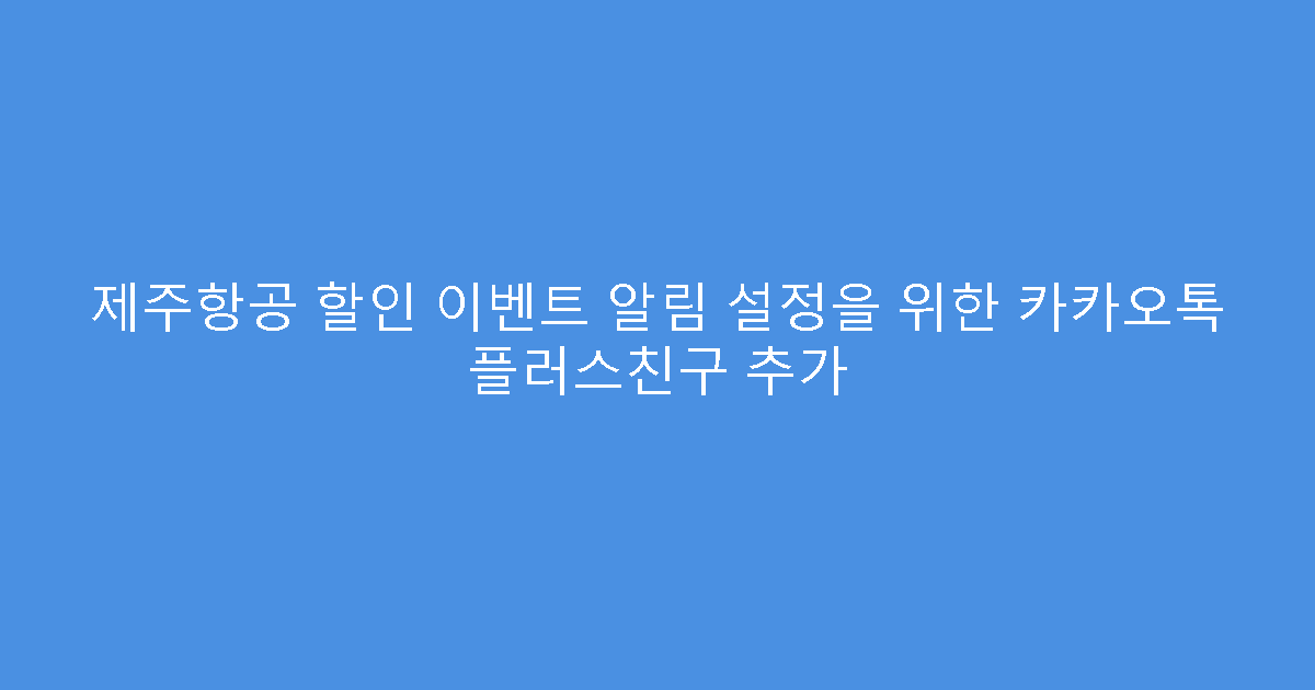 제주항공 할인 이벤트 알림 설정을 위한 카카오톡 플러스친구 추가