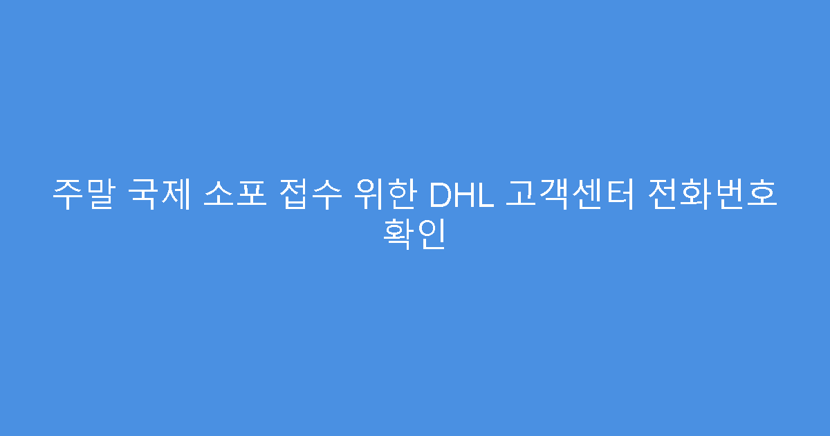 주말 국제 소포 접수 위한 DHL 고객센터 전화번호 확인