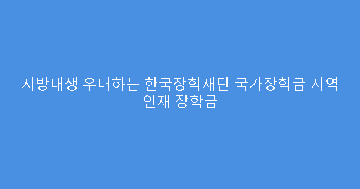 지방대생 우대하는 한국장학재단 국가장학금 지역 인재 장학금