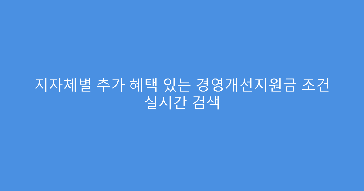 지자체별 추가 혜택 있는 경영개선지원금 조건 실시간 검색