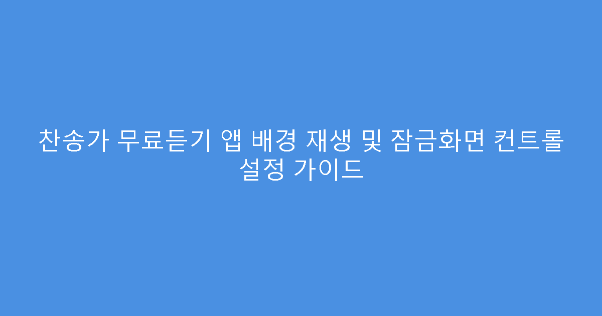 찬송가 무료듣기 앱 배경 재생 및 잠금화면 컨트롤 설정 가이드