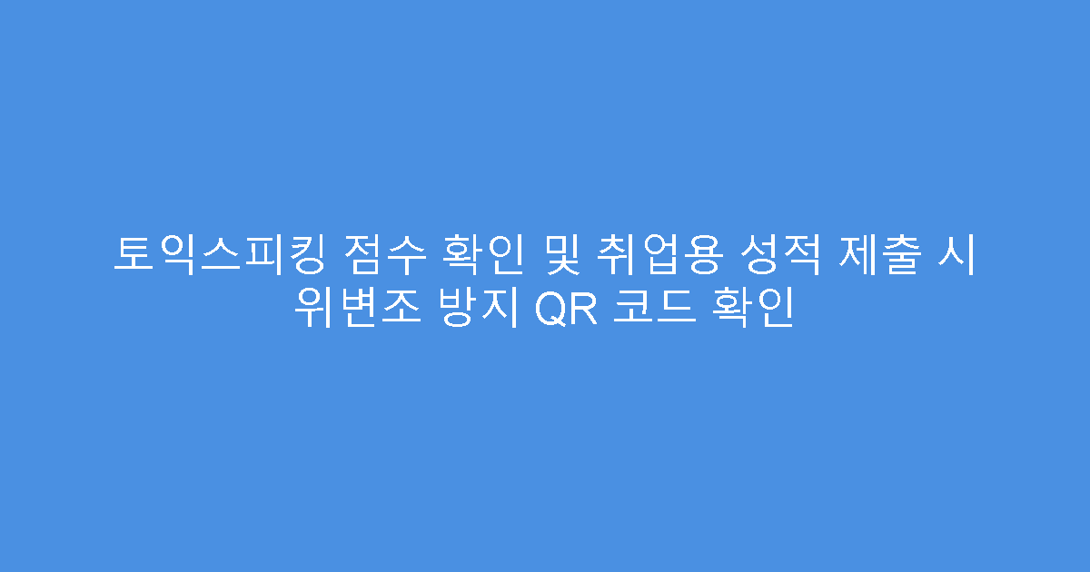 토익스피킹 점수 확인 및 취업용 성적 제출 시 위변조 방지 QR 코드 확인