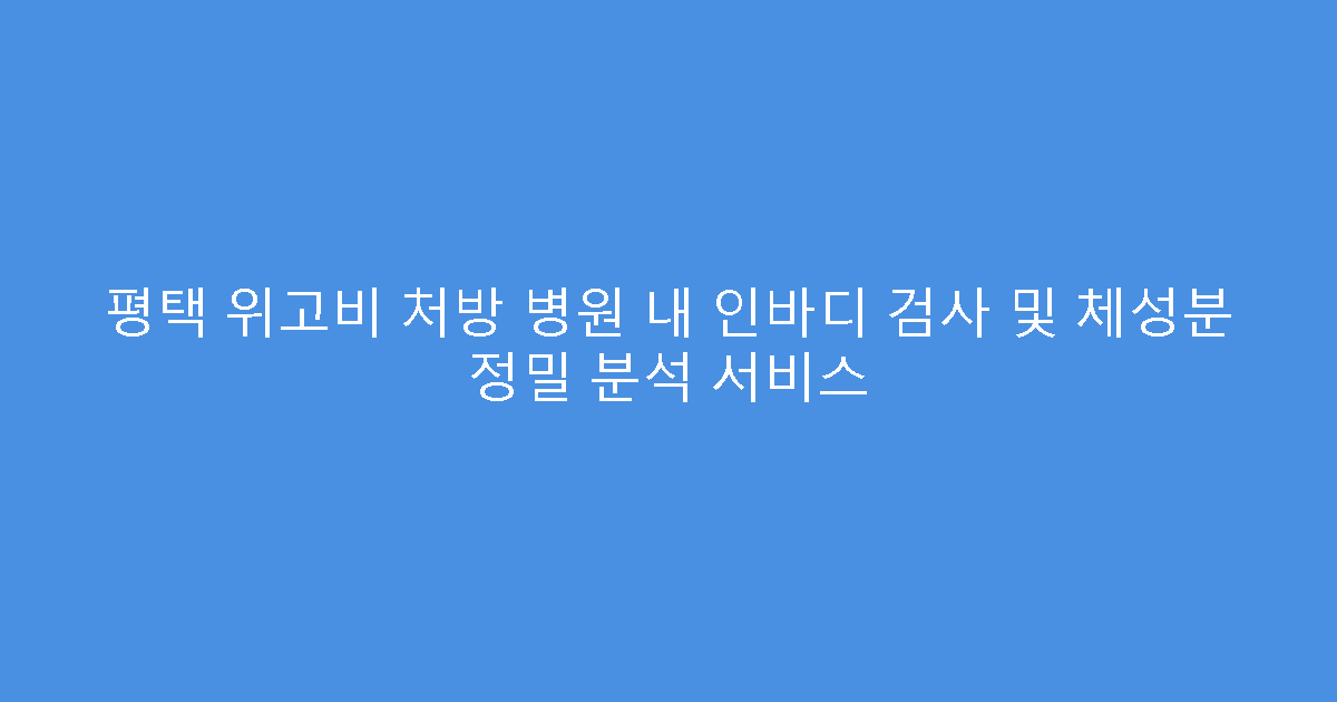 평택 위고비 처방 병원 내 인바디 검사 및 체성분 정밀 분석 서비스