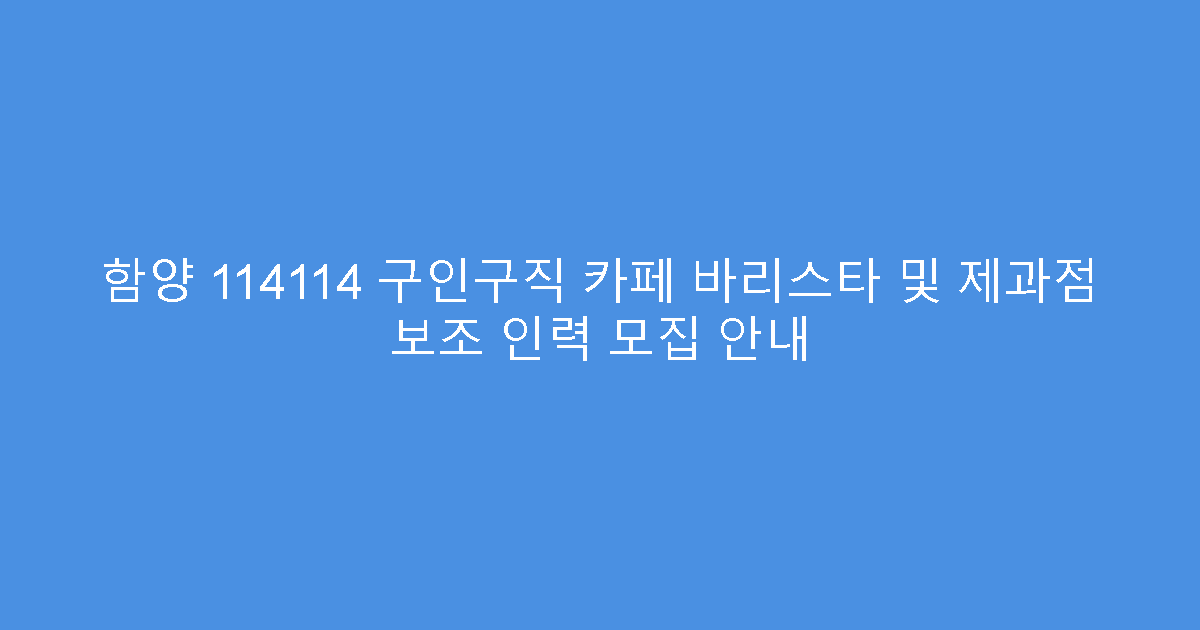 함양 114114 구인구직 카페 바리스타 및 제과점 보조 인력 모집 안내