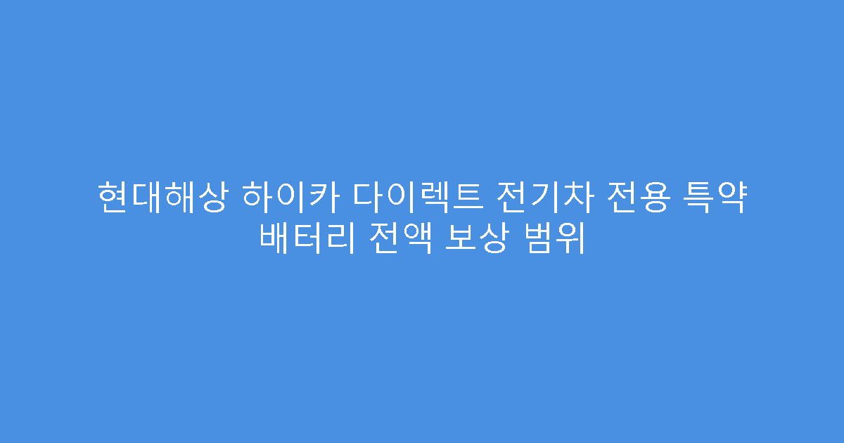 현대해상 하이카 다이렉트 전기차 전용 특약 배터리 전액 보상 범위