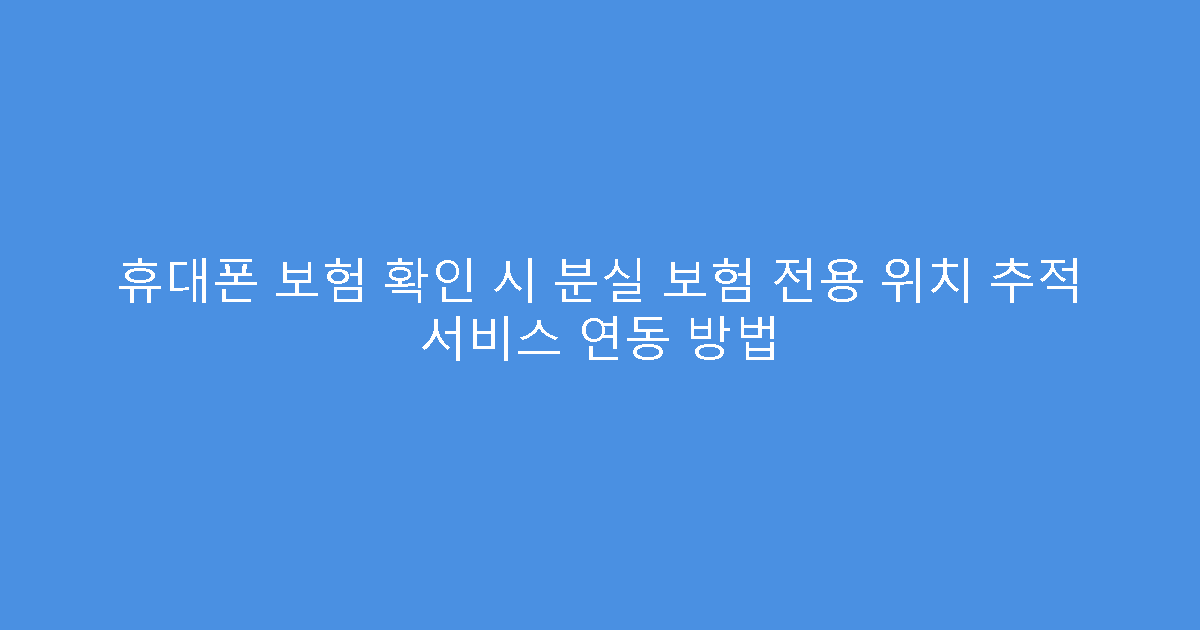 휴대폰 보험 확인 시 분실 보험 전용 위치 추적 서비스 연동 방법