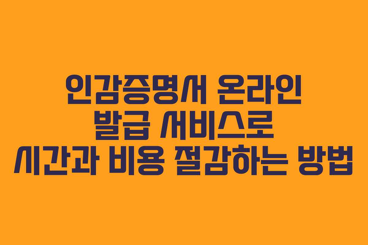 인감증명서 온라인 발급 서비스로 시간과 비용 절감하는 방법