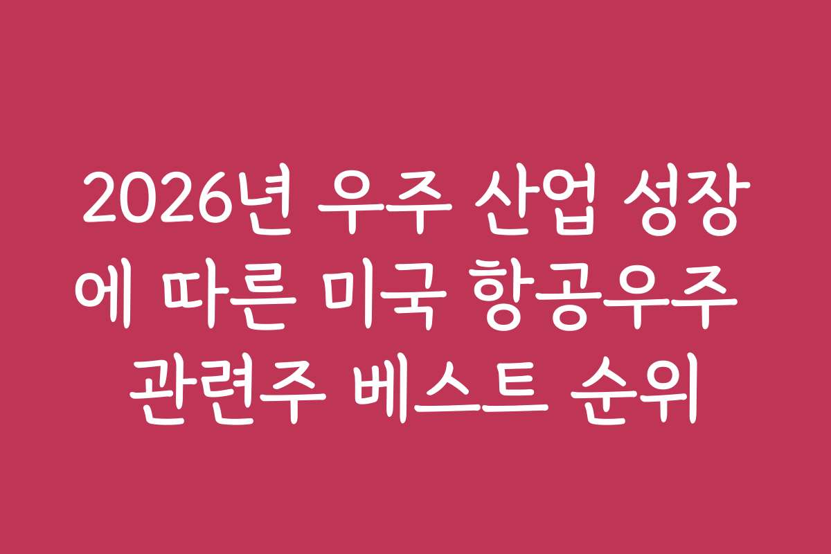 2026년 우주 산업 성장에 따른 미국 항공우주 관련주 베스트 순위