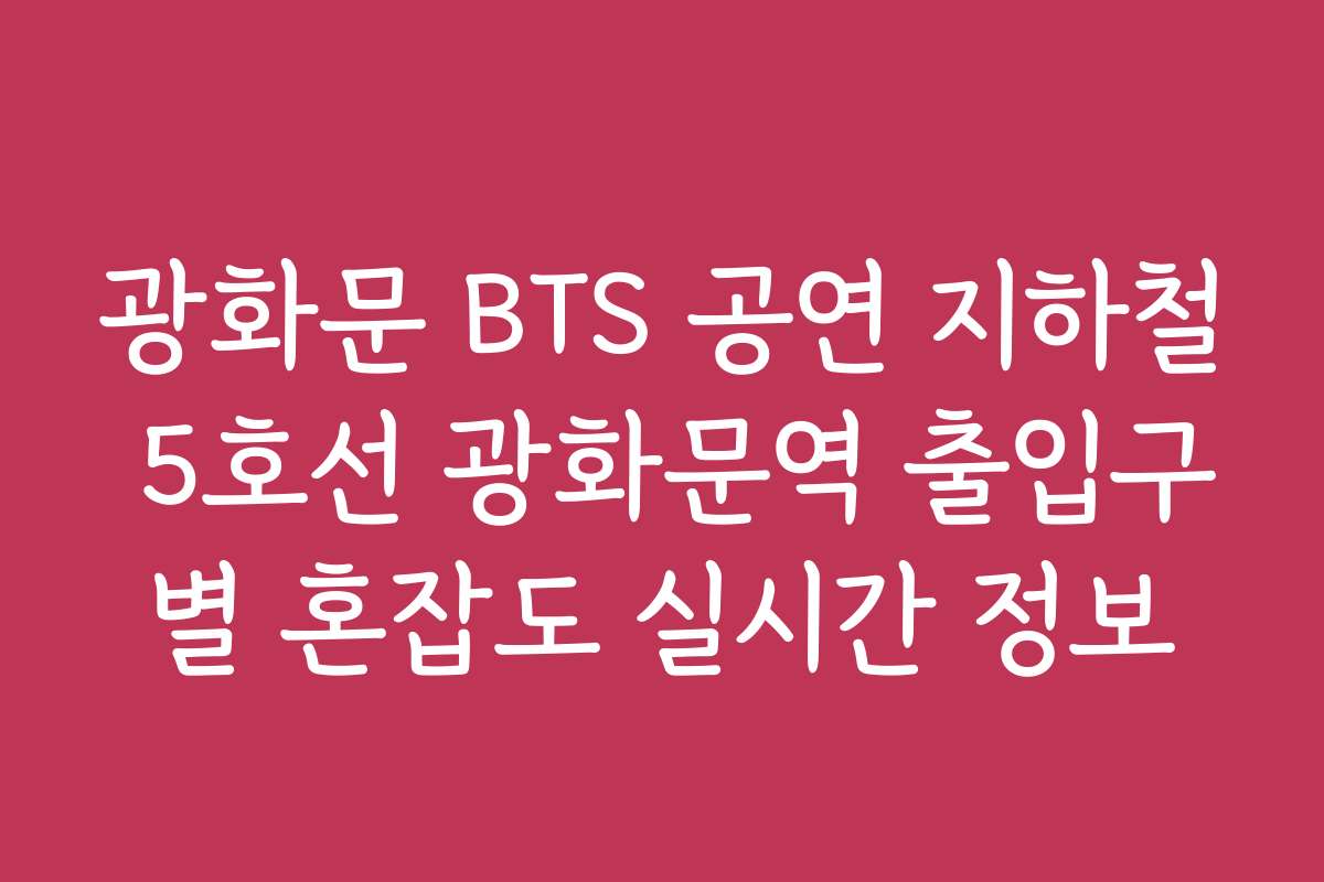 광화문 BTS 공연 지하철 5호선 광화문역 출입구별 혼잡도 실시간 정보