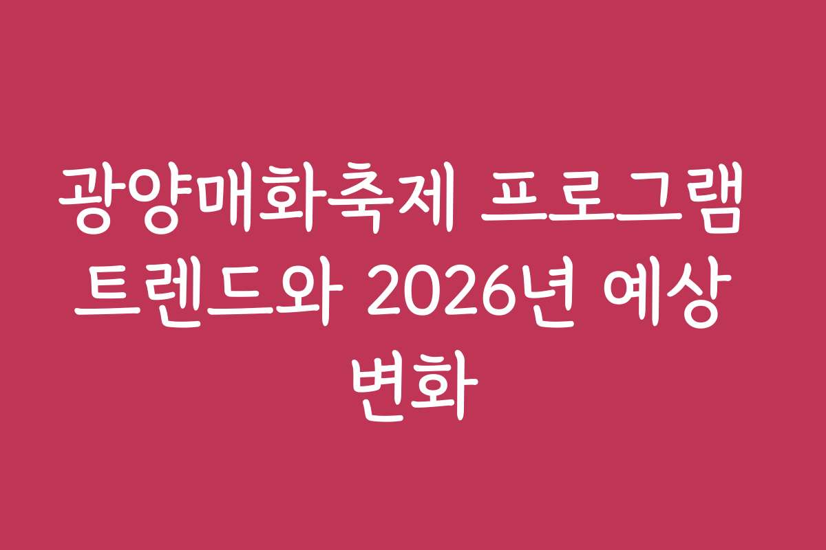 광양매화축제 프로그램 트렌드와 2026년 예상 변화
