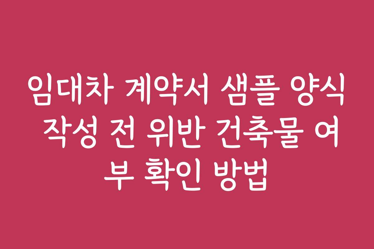 임대차 계약서 샘플 양식 작성 전 위반 건축물 여부 확인 방법