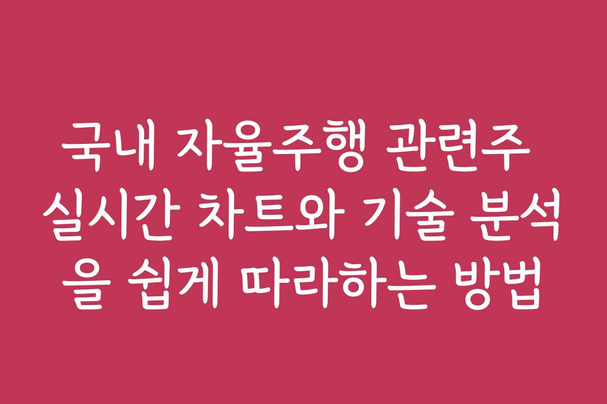 국내 자율주행 관련주 실시간 차트와 기술 분석을 쉽게 따라하는 방법