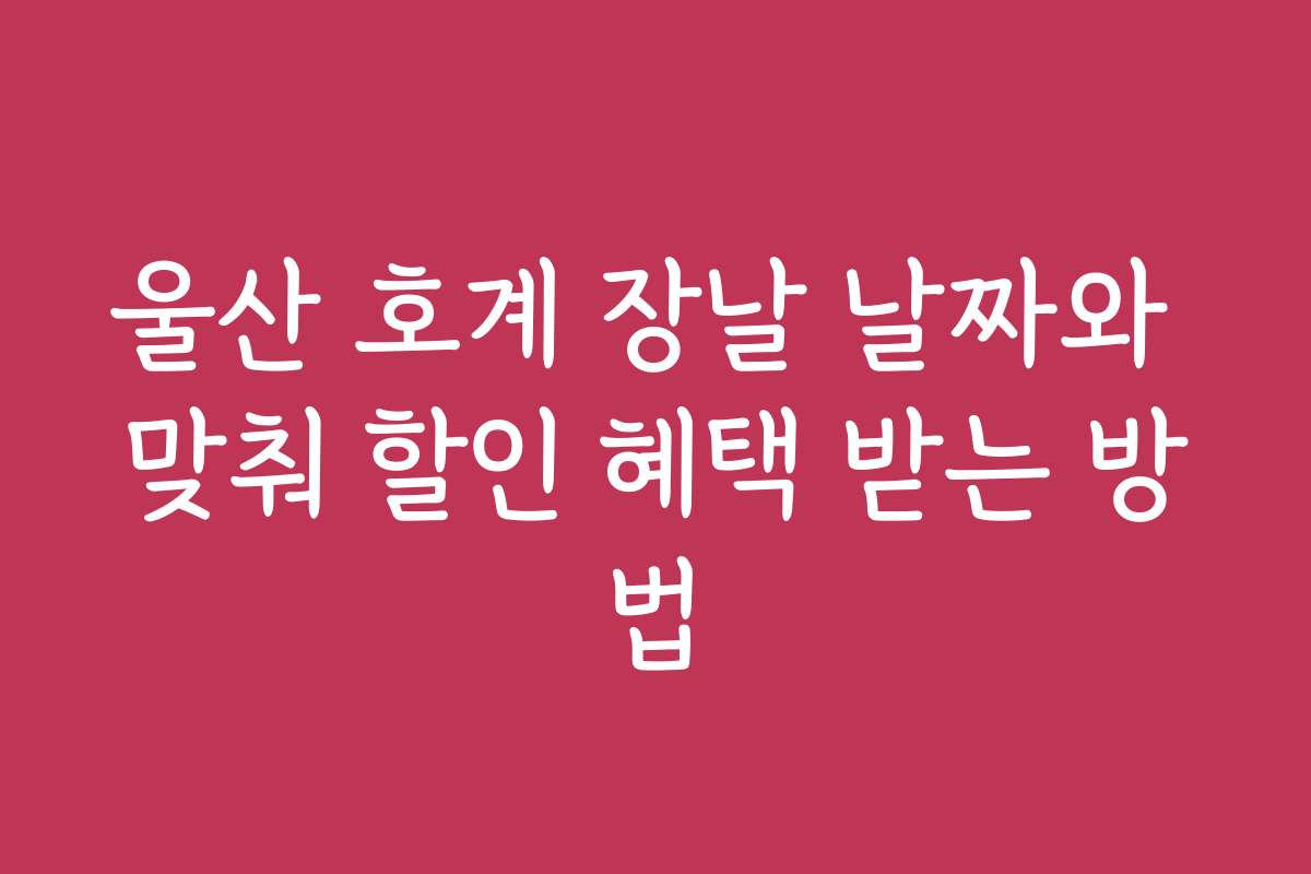 울산 호계 장날 날짜와 맞춰 할인 혜택 받는 방법