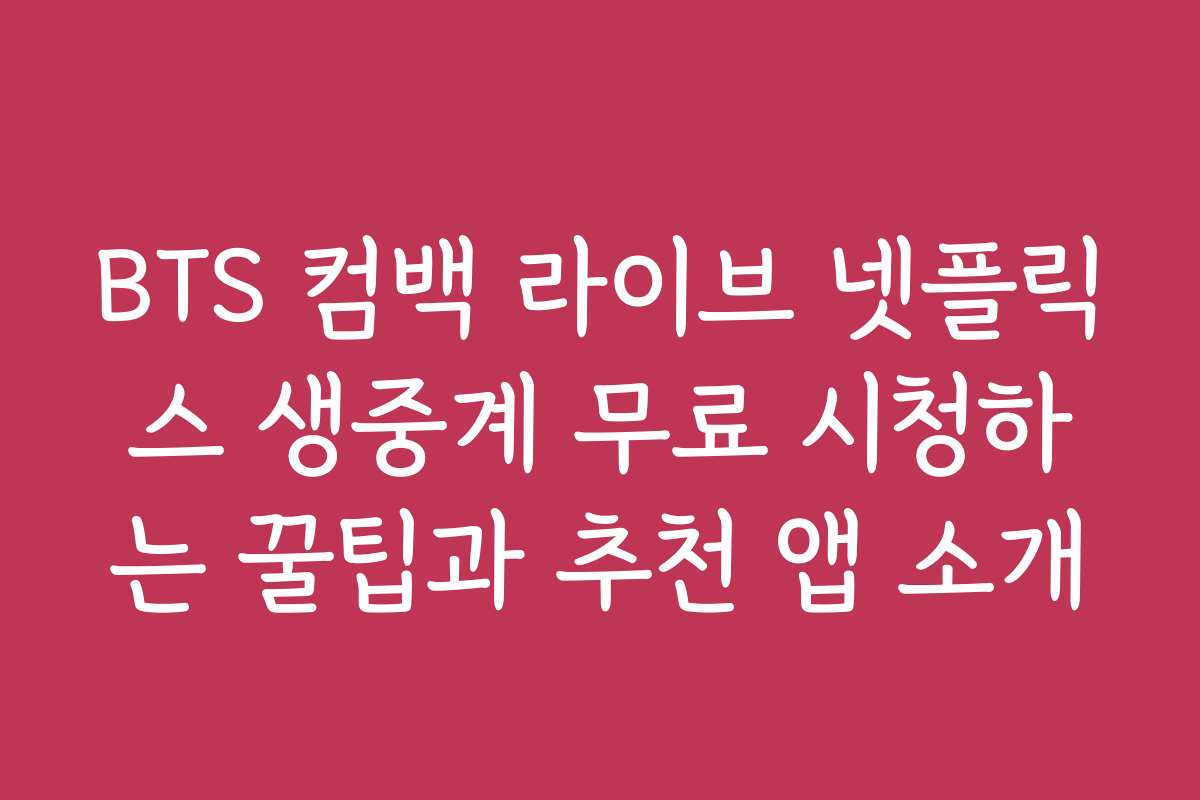 BTS 컴백 라이브 넷플릭스 생중계 무료 시청하는 꿀팁과 추천 앱 소개