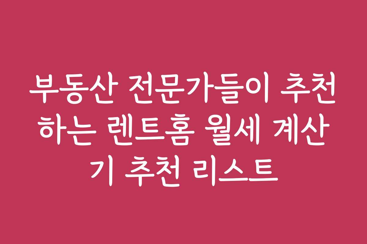 부동산 전문가들이 추천하는 렌트홈 월세 계산기 추천 리스트