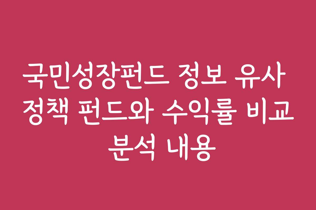국민성장펀드 정보 유사 정책 펀드와 수익률 비교 분석 내용