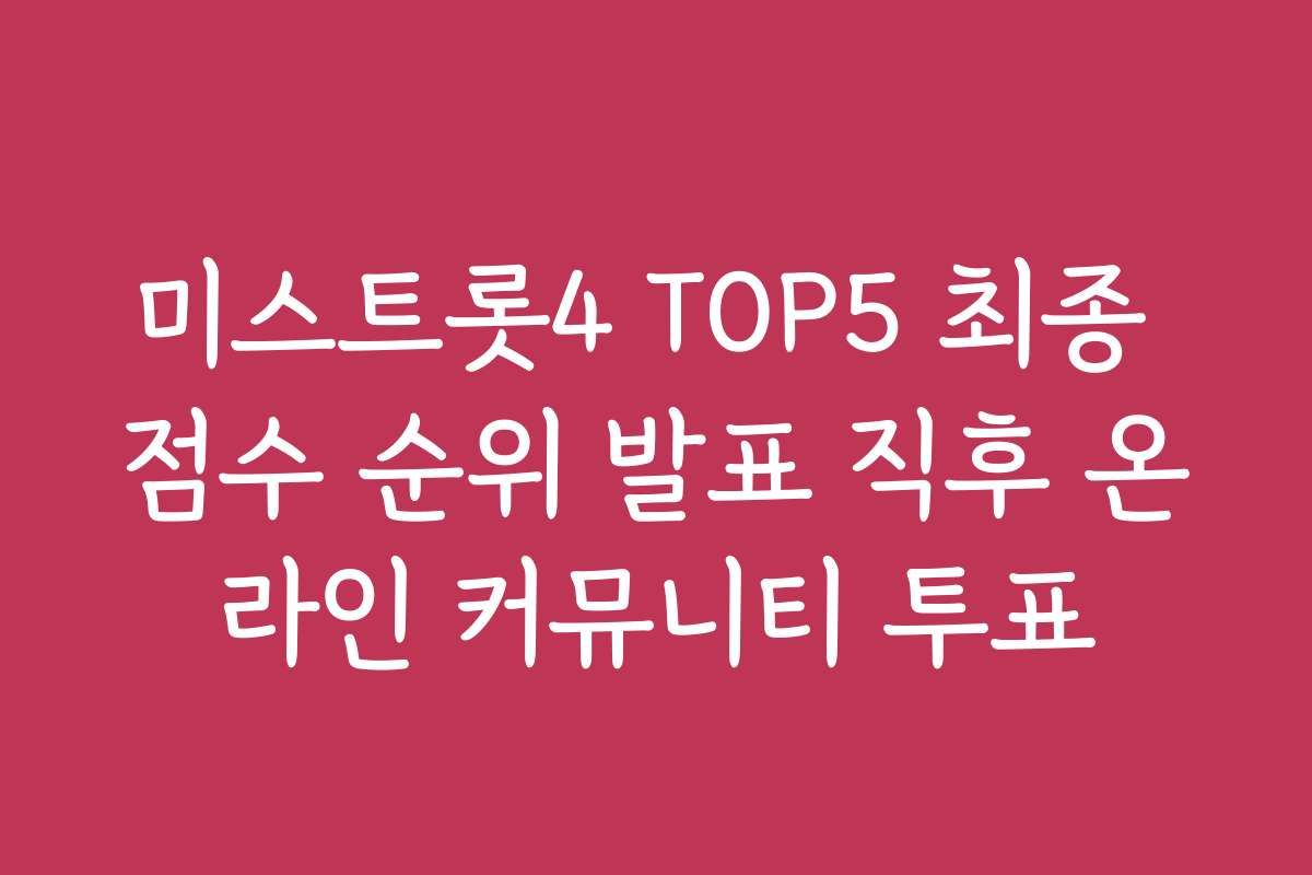 미스트롯4 TOP5 최종 점수 순위 발표 직후 온라인 커뮤니티 투표
