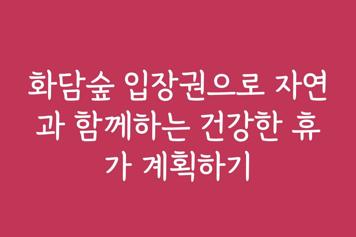화담숲 입장권으로 자연과 함께하는 건강한 휴가 계획하기