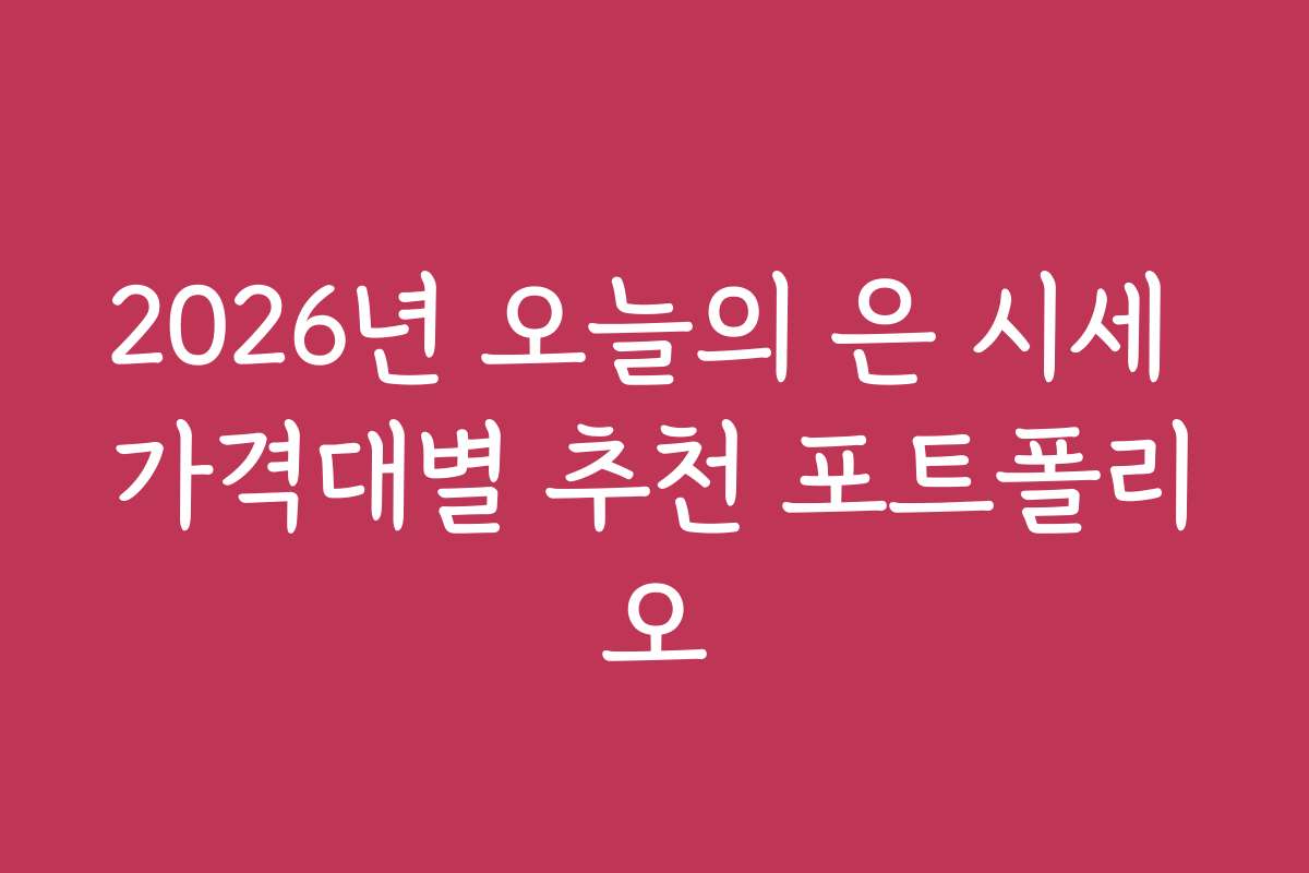 2026년 오늘의 은 시세 가격대별 추천 포트폴리오