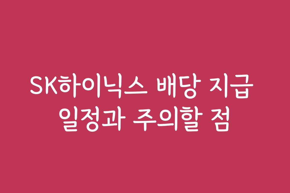 SK하이닉스 배당 지급 일정과 주의할 점