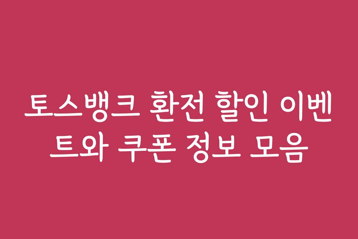 토스뱅크 환전 할인 이벤트와 쿠폰 정보 모음