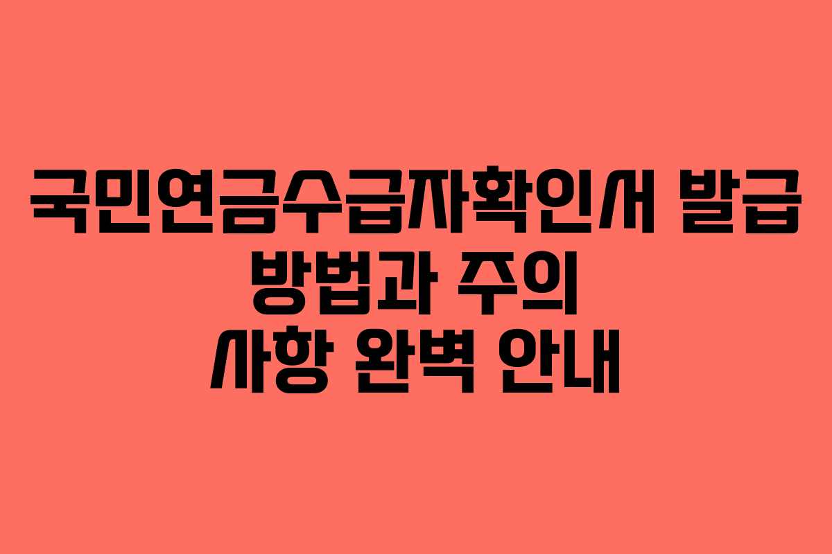 국민연금수급자확인서 발급 방법과 주의 사항 완벽 안내