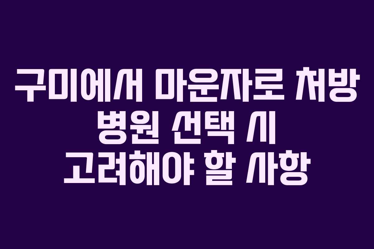 구미에서 마운자로 처방 병원 선택 시 고려해야 할 사항