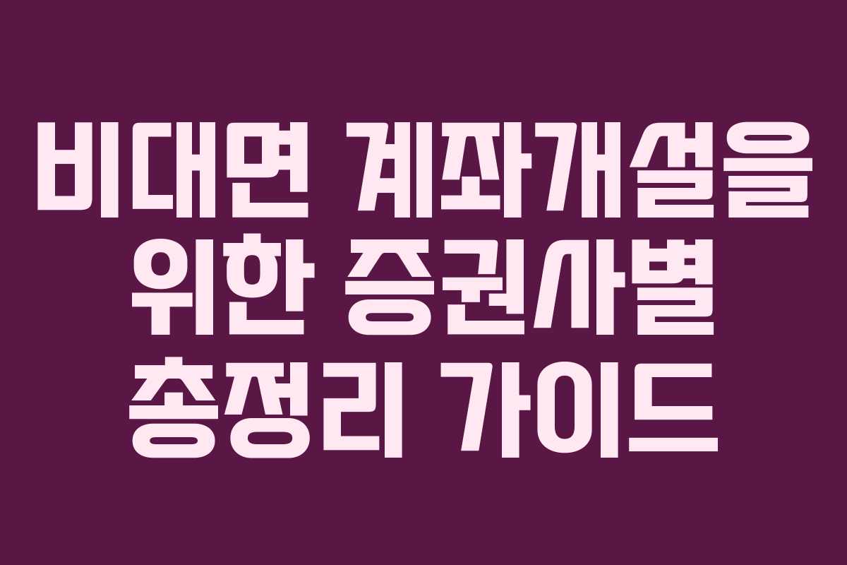 비대면 계좌개설을 위한 증권사별 총정리 가이드