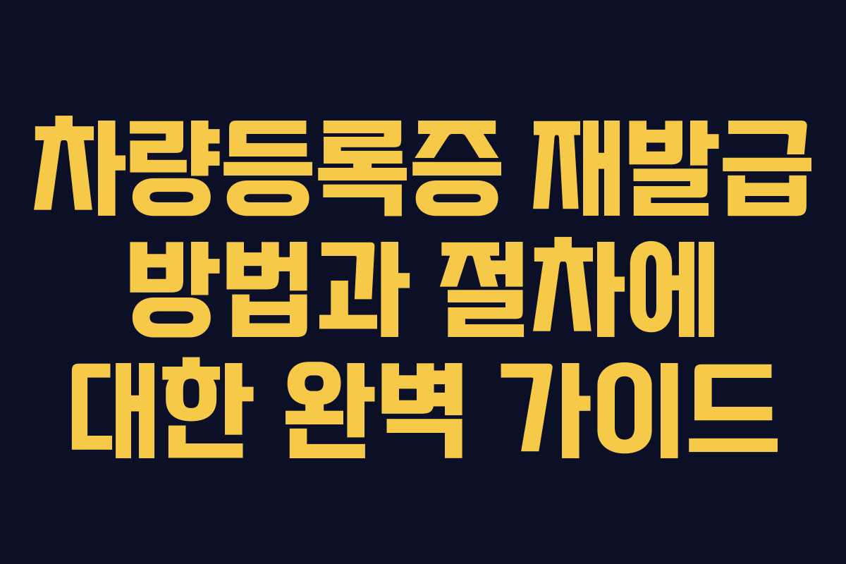 차량등록증 재발급 방법과 절차에 대한 완벽 가이드