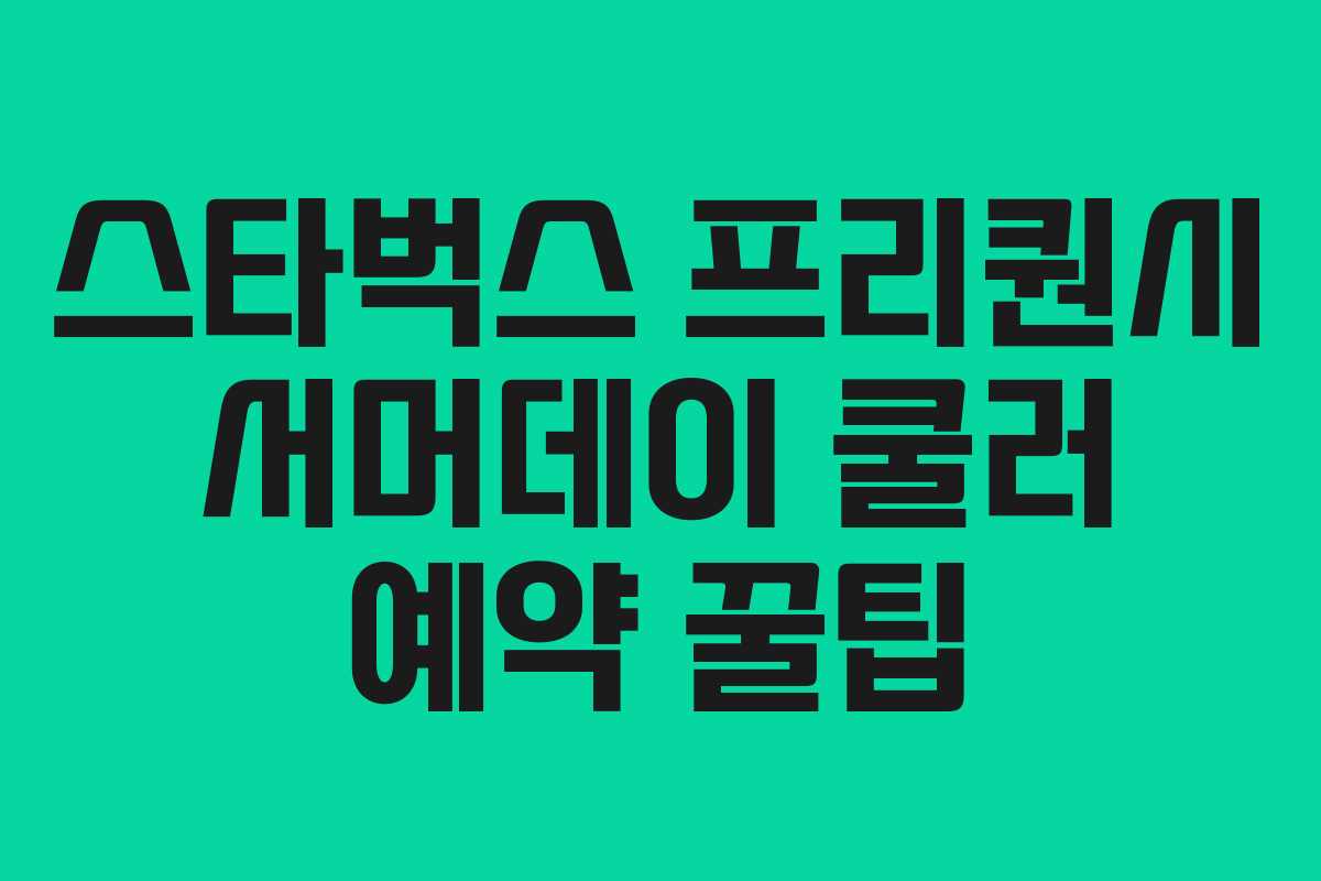 스타벅스 프리퀀시 서머데이 쿨러 예약 꿀팁