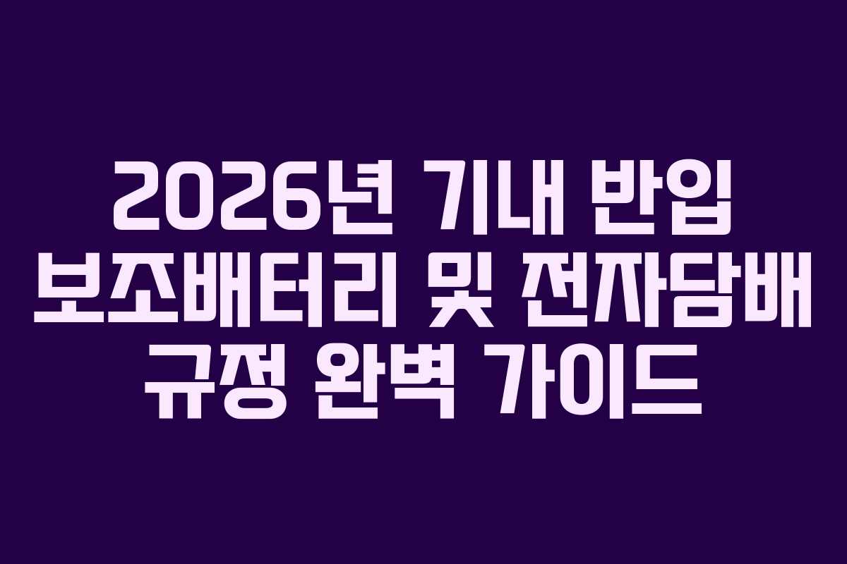 2026년 기내 반입 보조배터리 및 전자담배 규정 완벽 가이드